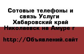 Сотовые телефоны и связь Услуги. Хабаровский край,Николаевск-на-Амуре г.